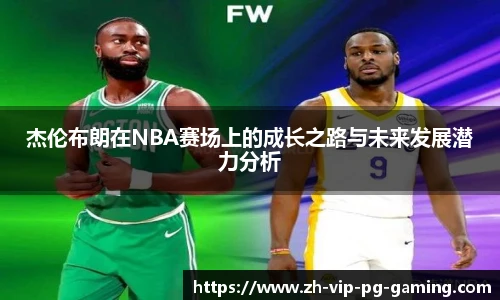 杰伦布朗在NBA赛场上的成长之路与未来发展潜力分析