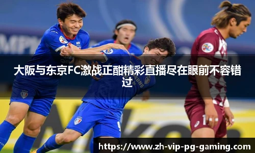 大阪与东京FC激战正酣精彩直播尽在眼前不容错过