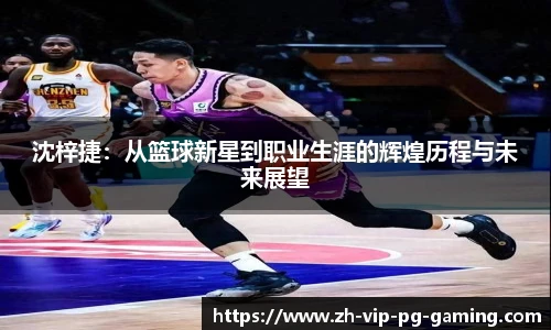 沈梓捷：从篮球新星到职业生涯的辉煌历程与未来展望