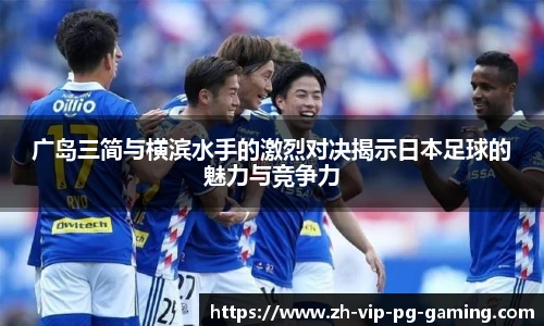 广岛三简与横滨水手的激烈对决揭示日本足球的魅力与竞争力
